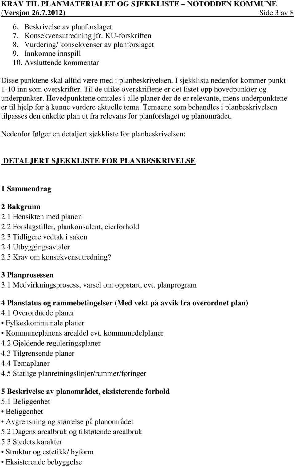 Til de ulike overskriftene er det listet opp hovedpunkter og underpunkter. Hovedpunktene omtales i alle planer der de er relevante, mens underpunktene er til hjelp for å kunne vurdere aktuelle tema.