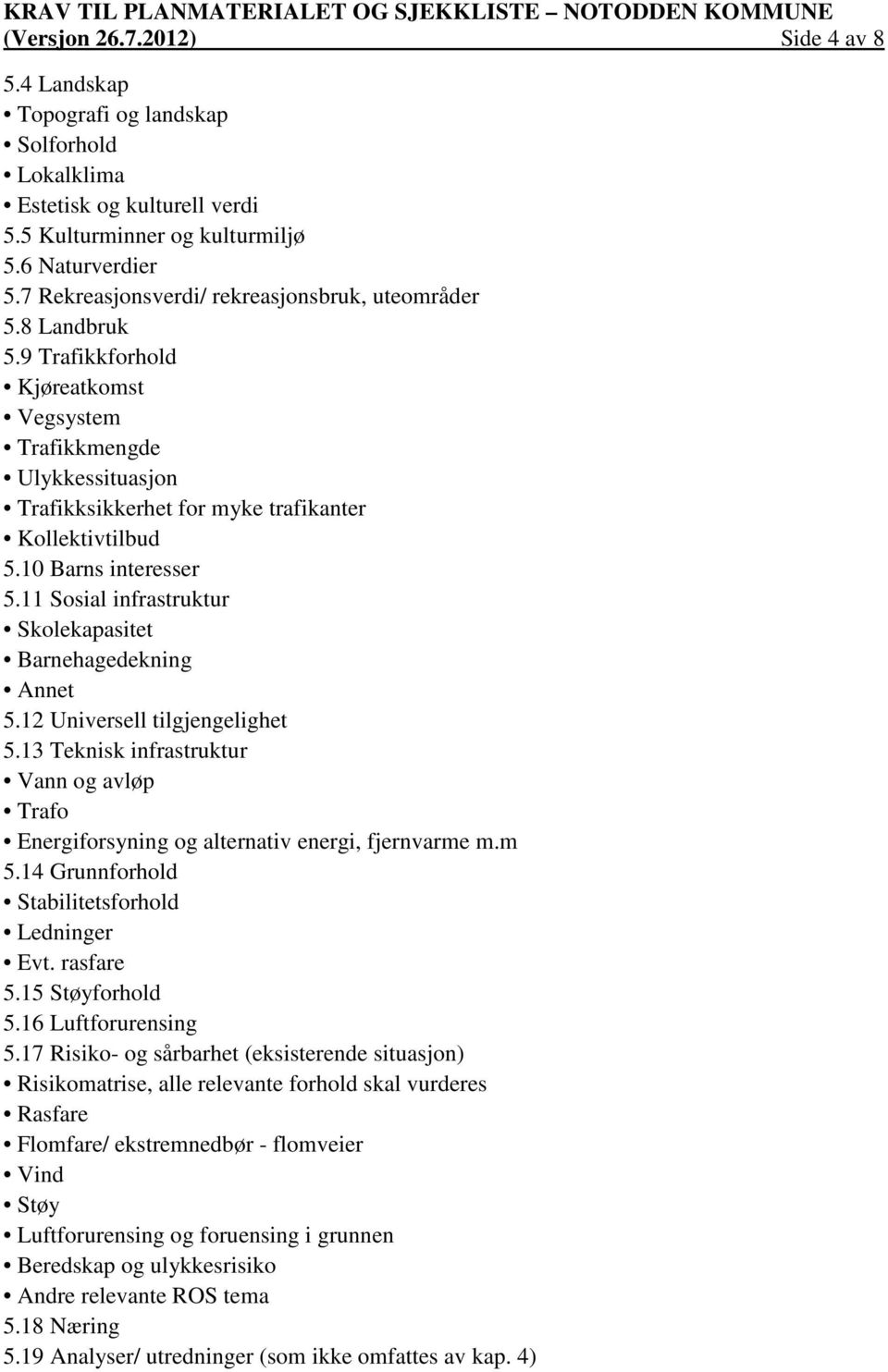 10 Barns interesser 5.11 Sosial infrastruktur Skolekapasitet Barnehagedekning Annet 5.12 Universell tilgjengelighet 5.