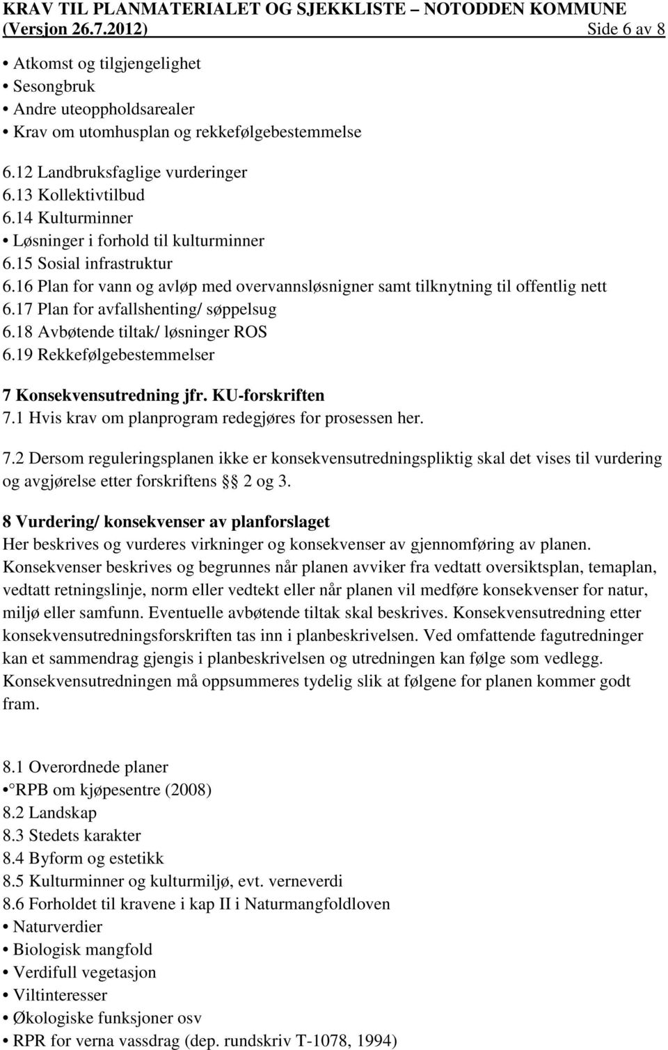 17 Plan for avfallshenting/ søppelsug 6.18 Avbøtende tiltak/ løsninger ROS 6.19 Rekkefølgebestemmelser 7 Konsekvensutredning jfr. KU-forskriften 7.