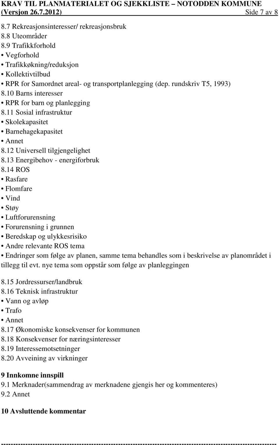 11 Sosial infrastruktur Skolekapasitet Barnehagekapasitet Annet 8.12 Universell tilgjengelighet 8.13 Energibehov - energiforbruk 8.