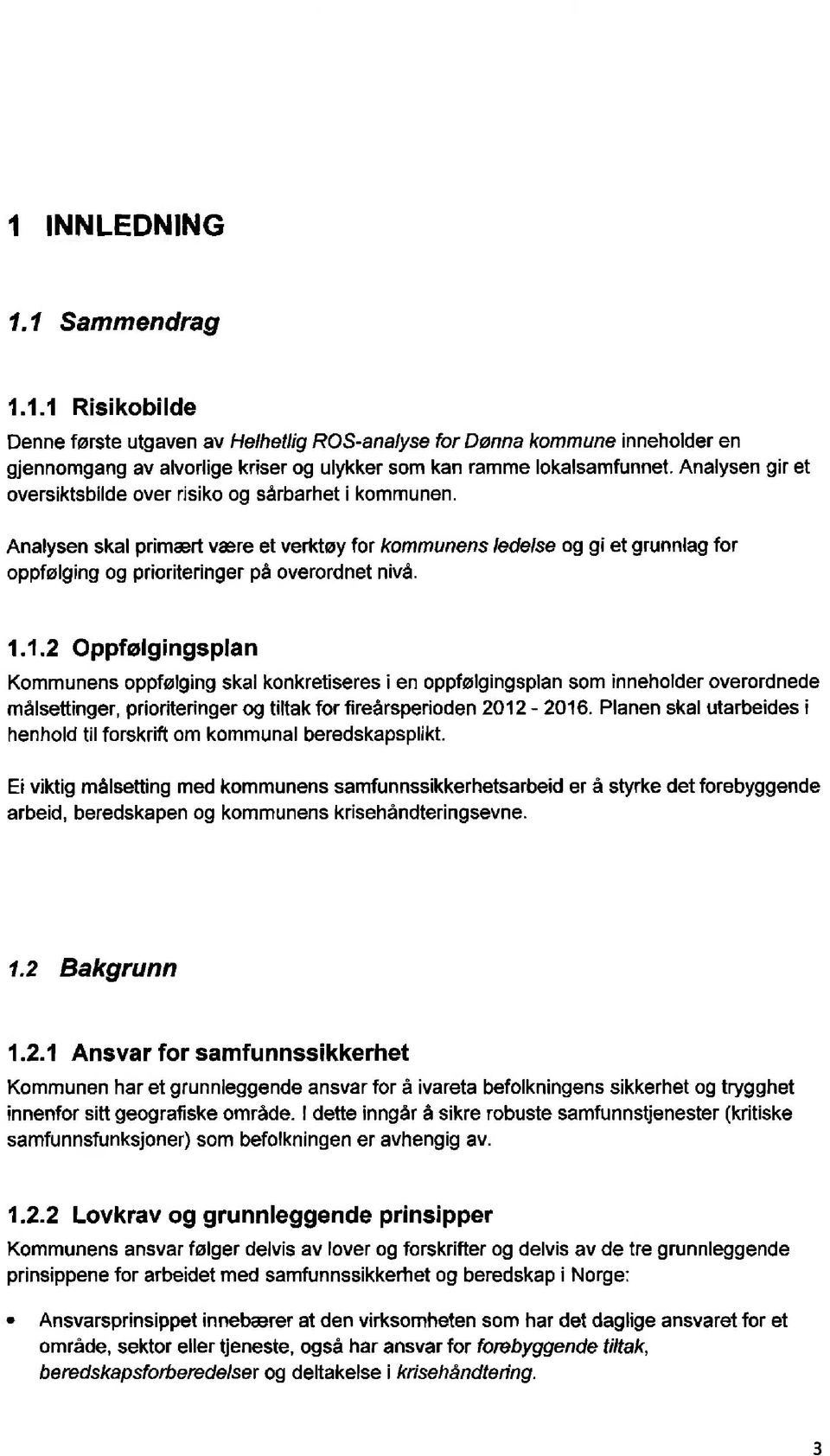 1.1.2 Oppfølgingsplan Kommunens oppfølging skal konkretiseres i en oppfølgingsplan som inneholder overordnede målsettinger, prioriteringer og tiltak for fireårsperioden 2012-2016.