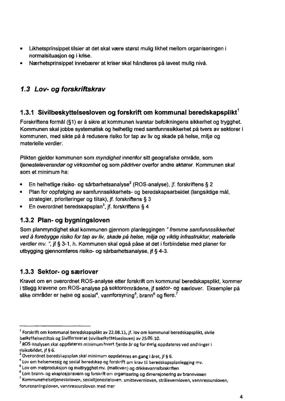 Kommunen skal jobbe systematisk og helhetlig med samfunnssikkerhet på tvers av sektorer i kommunen, med sikte på å redusere risiko for tap av liv og skade pà helse, miljø og materielle verdier.