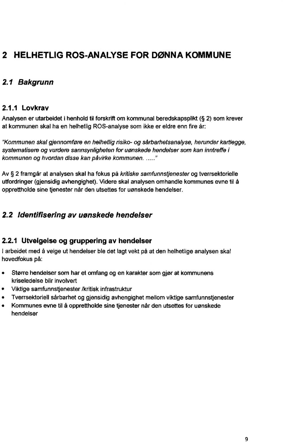 1 Lovkrav Analysen er utarbeidet i henhold til forskrift om kommunal beredskapsplikt ( 2) som krever at kommunen skal ha en helhetlig ROS-analyse som ikke er eldre enn fire àr: "Kommunen skal