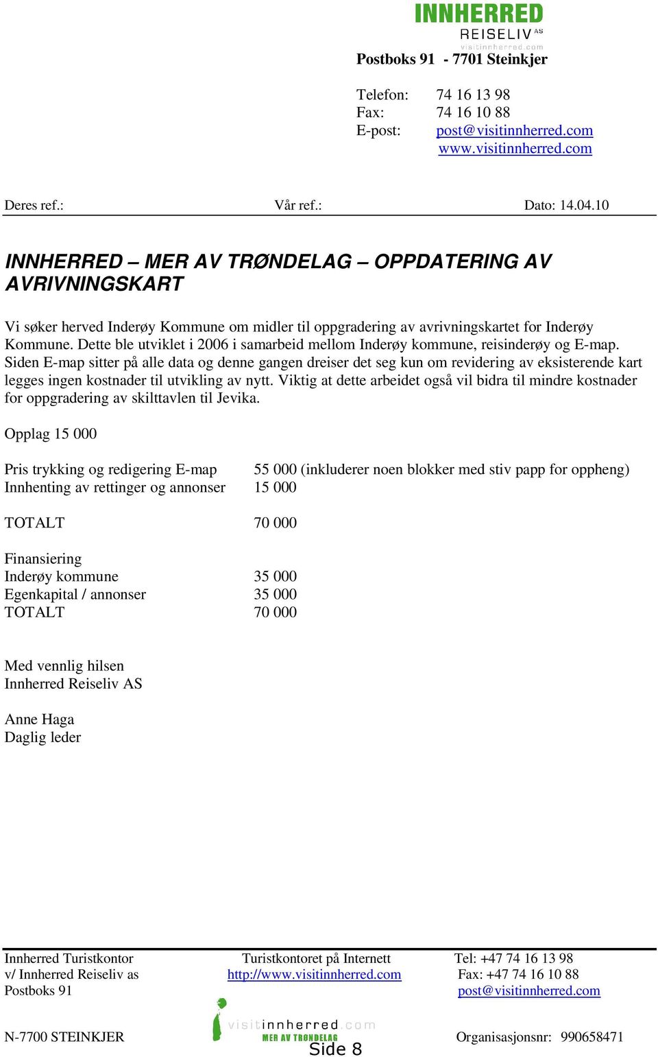 Dette ble utviklet i 2006 i samarbeid mellom Inderøy kommune, reisinderøy og E-map.