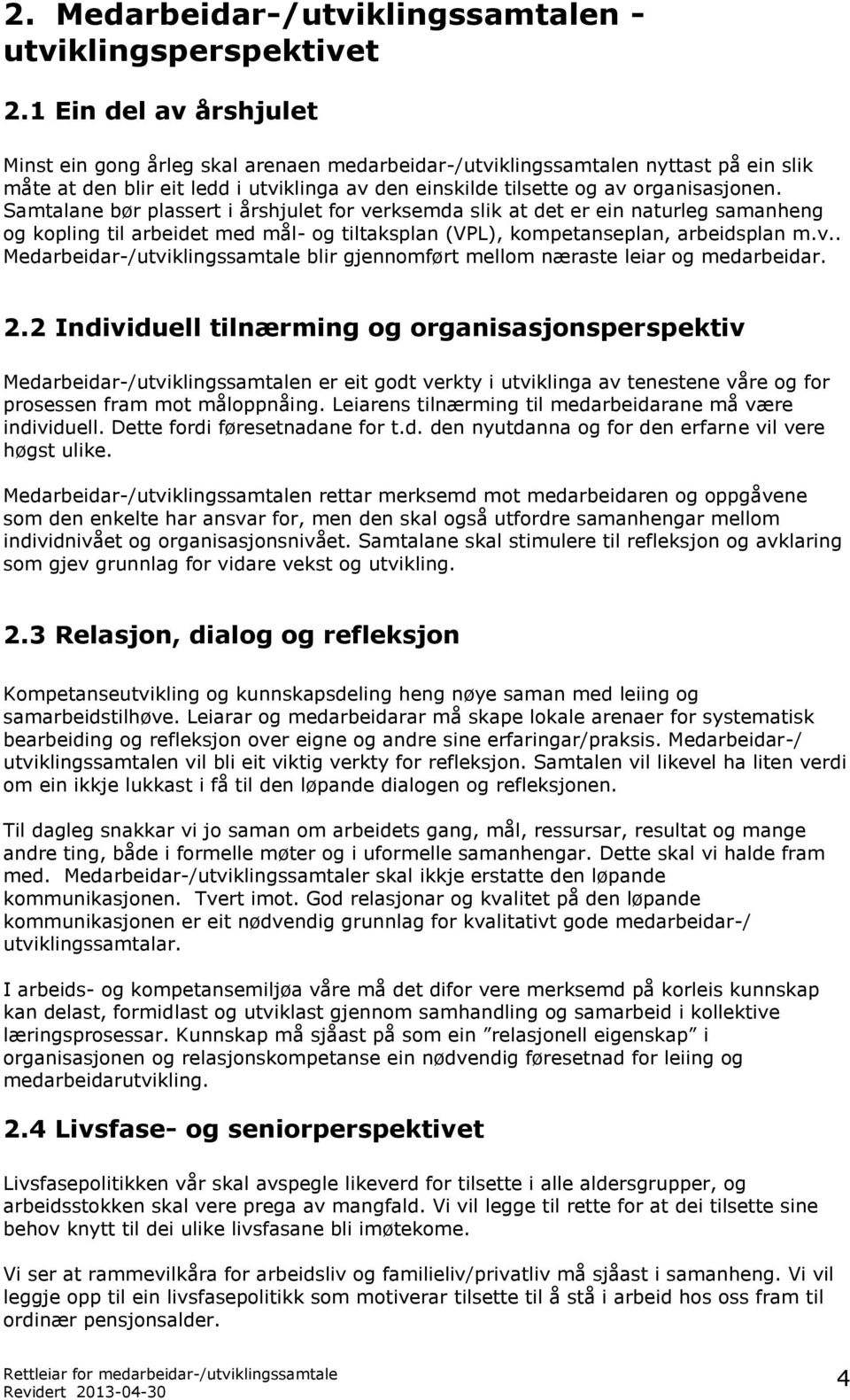 Samtalane bør plassert i årshjulet for verksemda slik at det er ein naturleg samanheng og kopling til arbeidet med mål- og tiltaksplan (VPL), kompetanseplan, arbeidsplan m.v.. Medarbeidar-/utviklingssamtale blir gjennomført mellom næraste leiar og medarbeidar.