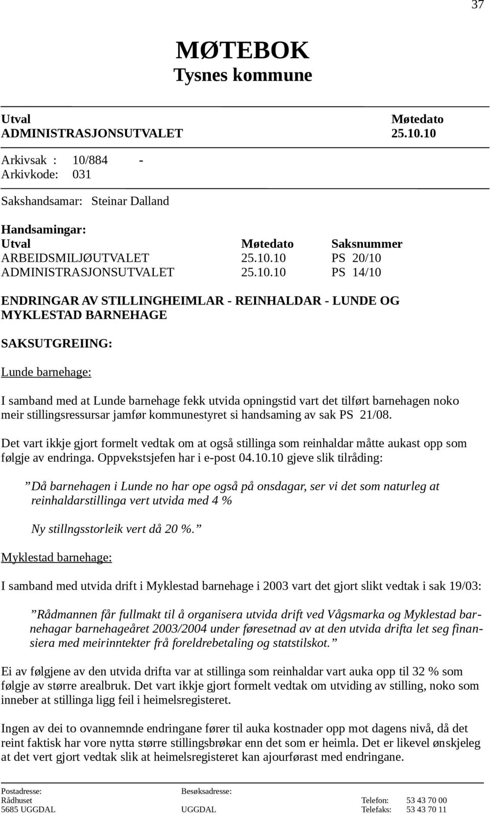 AV STILLINGHEIMLAR - REINHALDAR - LUNDE OG MYKLESTAD BARNEHAGE SAKSUTGREIING: Lunde barnehage: I samband med at Lunde barnehage fekk utvida opningstid vart det tilført barnehagen noko meir