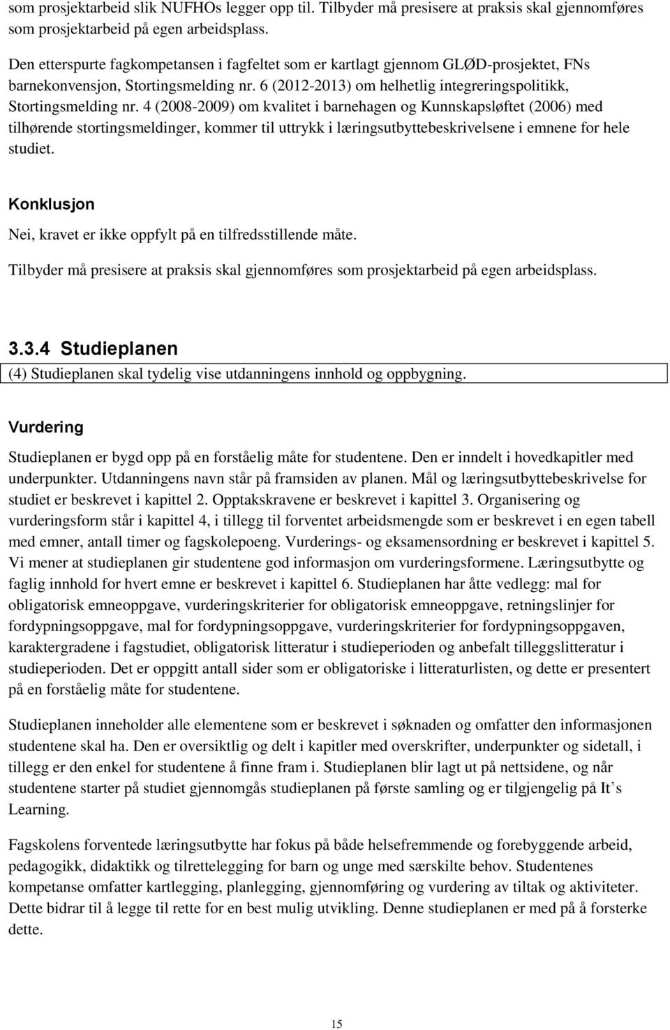 4 (2008-2009) om kvalitet i barnehagen og Kunnskapsløftet (2006) med tilhørende stortingsmeldinger, kommer til uttrykk i læringsutbyttebeskrivelsene i emnene for hele studiet.