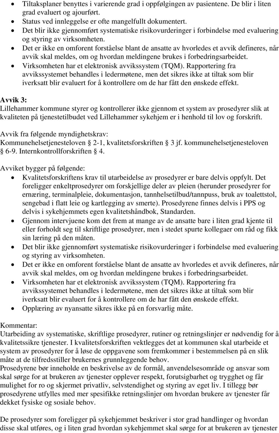 Det er ikke en omforent forståelse blant de ansatte av hvorledes et avvik defineres, når avvik skal meldes, om og hvordan meldingene brukes i forbedringsarbeidet.