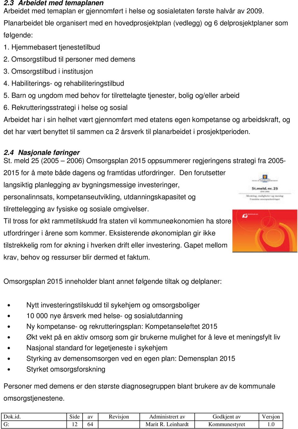 Omsorgstilbud i institusjon 4. Habiliterings- og rehabiliteringstilbud 5. Barn og ungdom med behov for tilrettelagte tjenester, bolig og/eller arbeid 6.