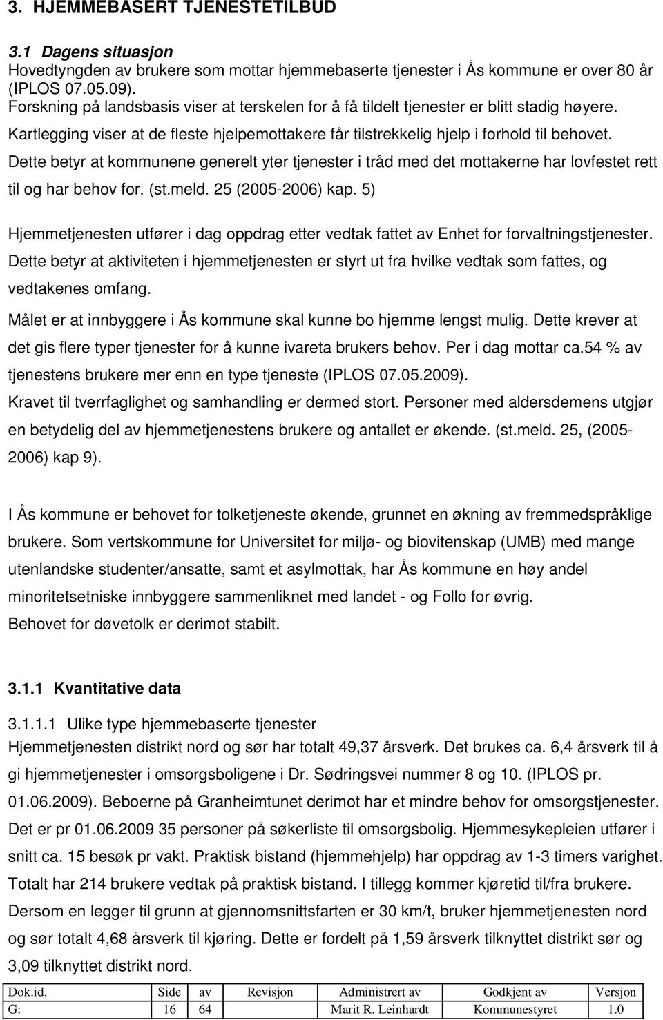 Dette betyr at kommunene generelt yter tjenester i tråd med det mottakerne har lovfestet rett til og har behov for. (st.meld. 25 (2005-2006) kap.