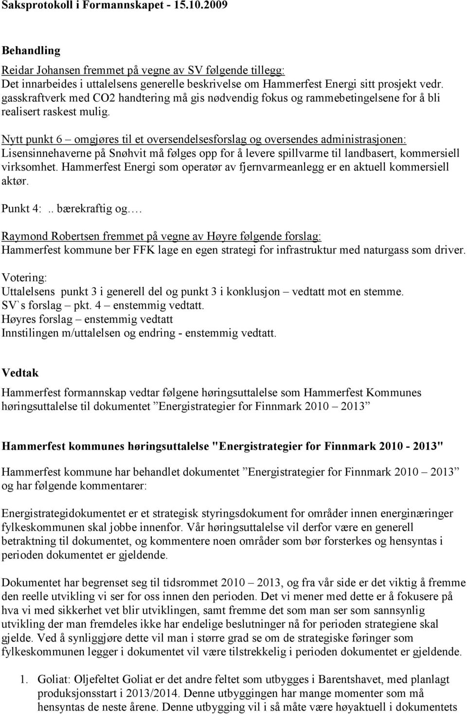 gasskraftverk med CO2 handtering må gis nødvendig fokus og rammebetingelsene for å bli realisert raskest mulig.