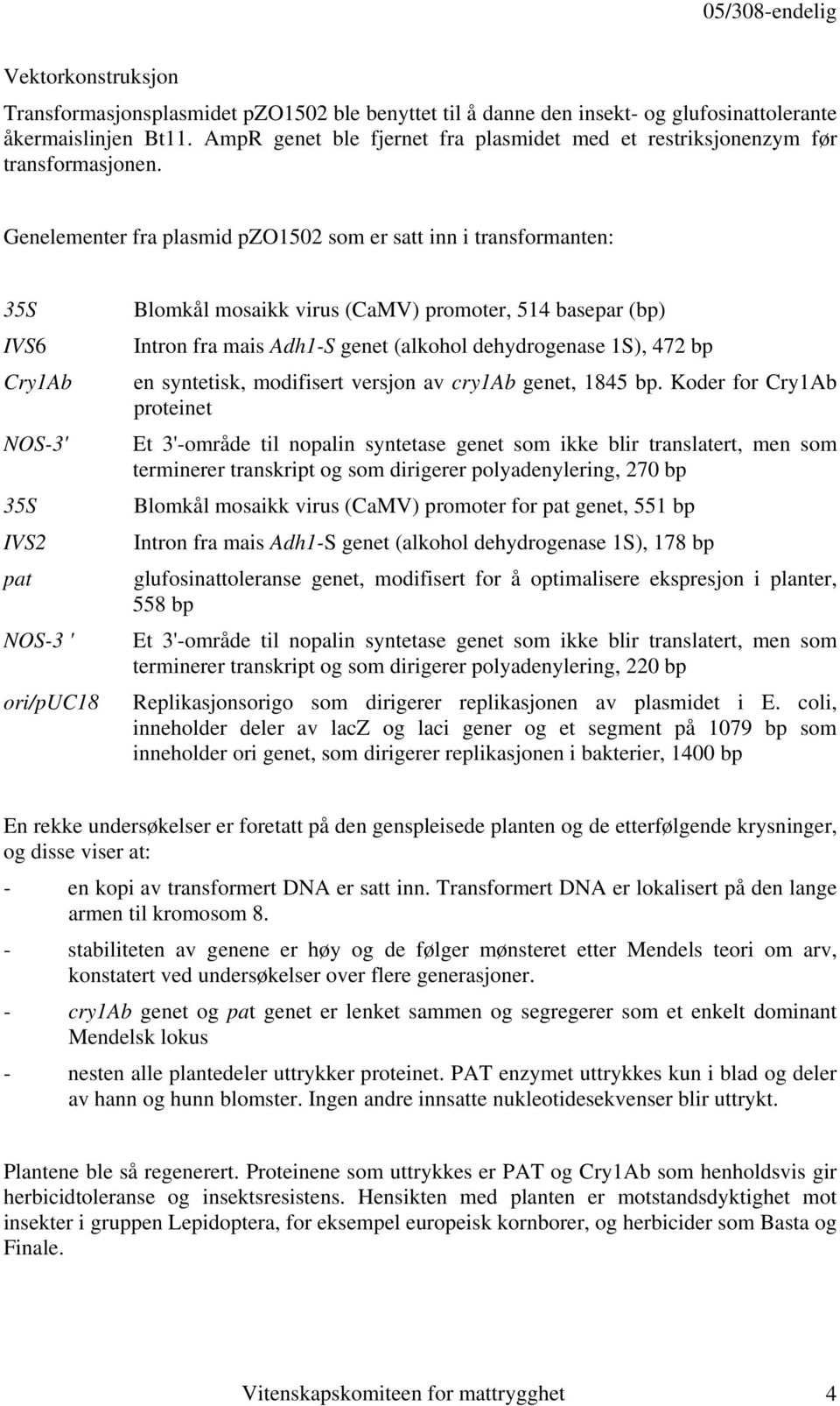 Genelementer fra plasmid pzo1502 som er satt inn i transformanten: 35S IVS6 Cry1Ab NOS-3' 35S IVS2 pat NOS-3 ' ori/puc18 Blomkål mosaikk virus (CaMV) promoter, 514 basepar (bp) Intron fra mais Adh1-S