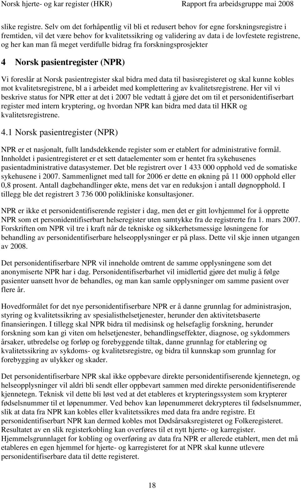 meget verdifulle bidrag fra forskningsprosjekter 4 Norsk pasientregister (NPR) Vi foreslår at Norsk pasientregister skal bidra med data til basisregisteret og skal kunne kobles mot
