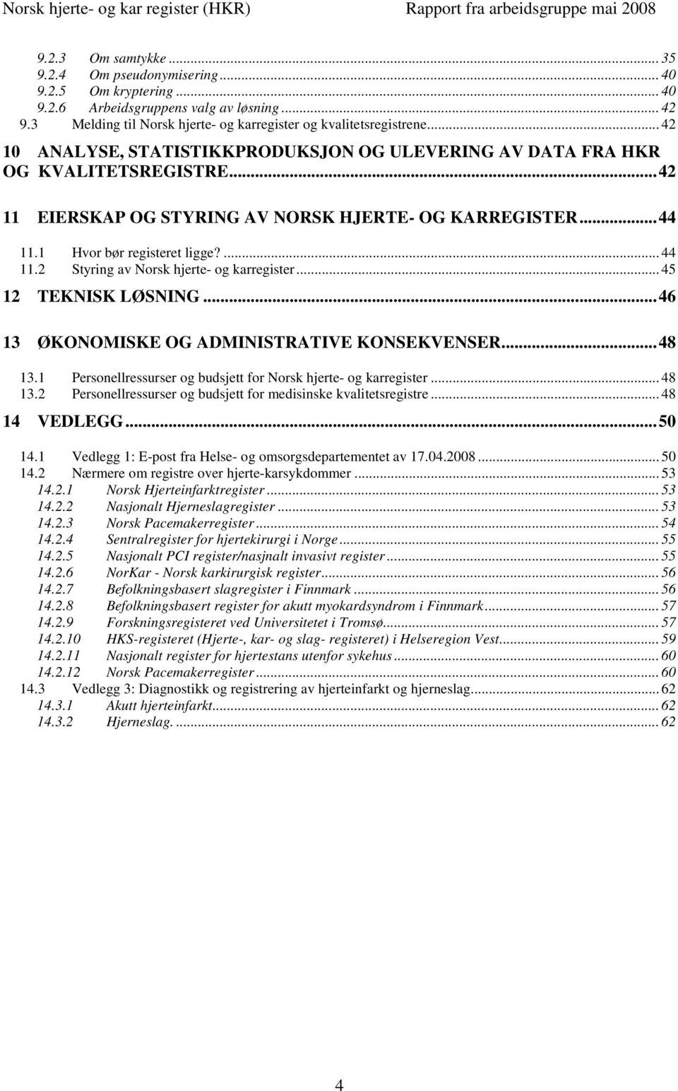 2 Styring av Norsk hjerte- og karregister... 45 12 TEKNISK LØSNING...46 13 ØKONOMISKE OG ADMINISTRATIVE KONSEKVENSER...48 13.1 Personellressurser og budsjett for Norsk hjerte- og karregister... 48 13.