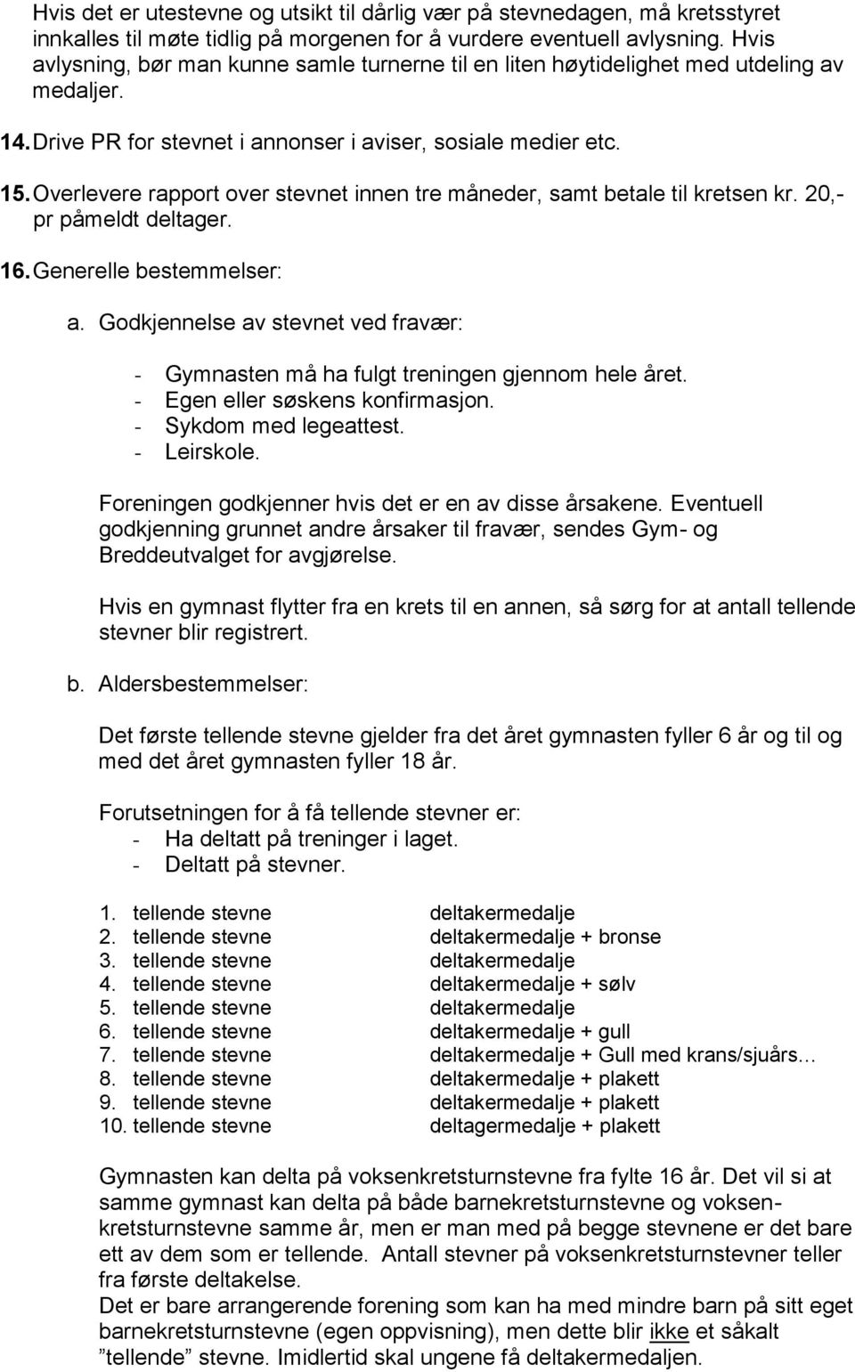 Overlevere rapport over stevnet innen tre måneder, samt betale til kretsen kr. 20,- pr påmeldt deltager. 16. Generelle bestemmelser: a.