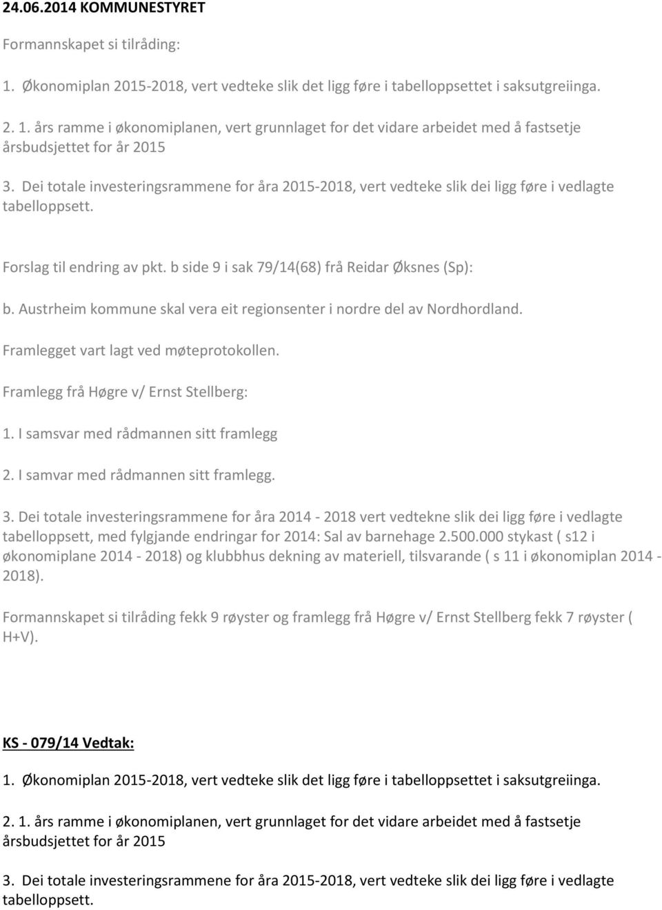 Austrheim kommune skal vera eit regionsenter i nordre del av Nordhordland. Framlegget vart lagt ved møteprotokollen. Framlegg frå Høgre v/ Ernst Stellberg: 1. I samsvar med rådmannen sitt framlegg 2.