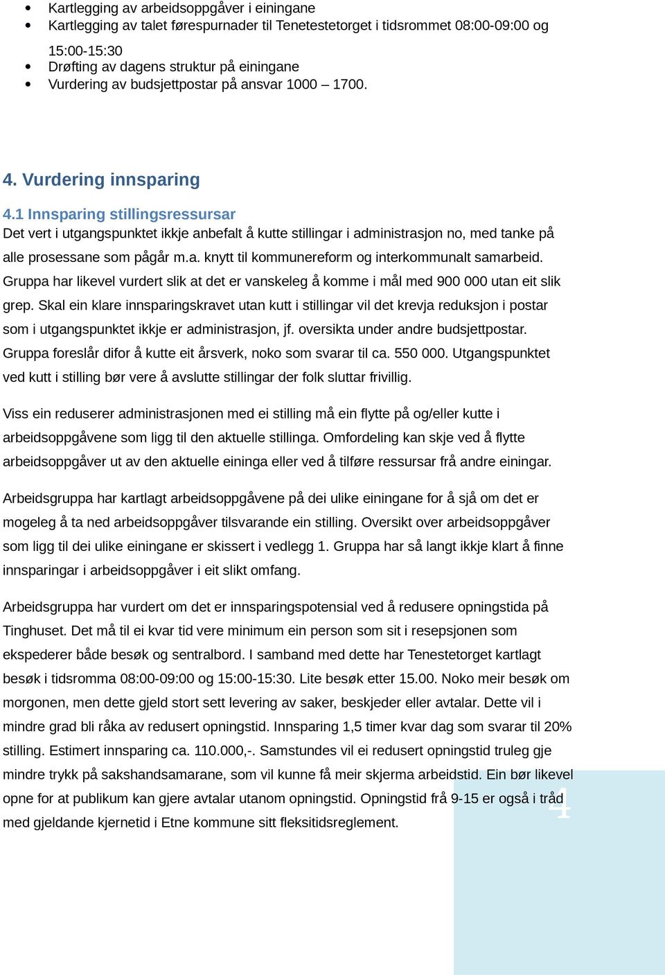 1 Innsparing stillingsressursar Det vert i utgangspunktet ikkje anbefalt å kutte stillingar i administrasjon no, med tanke på alle prosessane som pågår m.a. knytt til kommunereform og interkommunalt samarbeid.