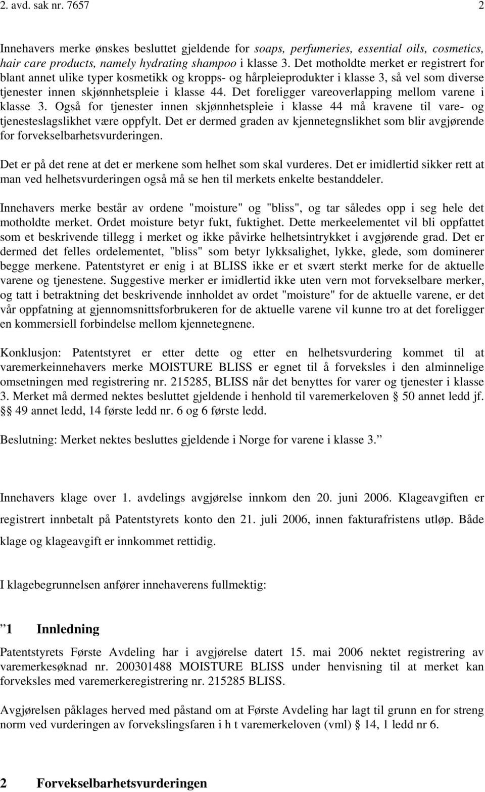 Det foreligger vareoverlapping mellom varene i klasse 3. Også for tjenester innen skjønnhetspleie i klasse 44 må kravene til vare- og tjenesteslagslikhet være oppfylt.