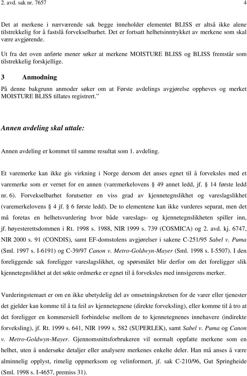 3 Anmodning På denne bakgrunn anmoder søker om at Første avdelings avgjørelse oppheves og merket MOISTURE BLISS tillates registrert.