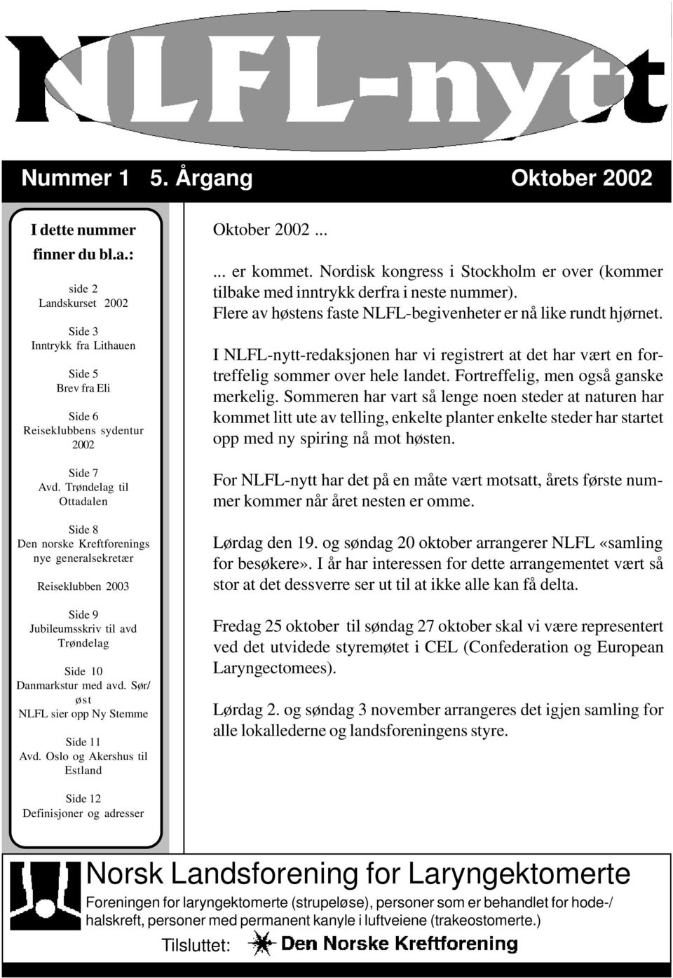 Sør/ øst NLFL sier opp Ny Stemme Side 11 Avd. Oslo og Akershus til Estland Oktober 2002...... er kommet. Nordisk kongress i Stockholm er over (kommer tilbake med inntrykk derfra i neste nummer).