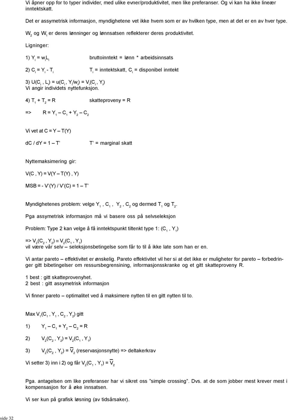 Ligninger: 1 Y i = w i L i bruttoinntekt = lønn * arbeidsinnsats 2 C i = Y i - T i T i = inntektskatt, C i = disponibel inntekt 3 U(C i, L i = u(c i, Y i /w i = V i (C i, Y i Vi angir individets