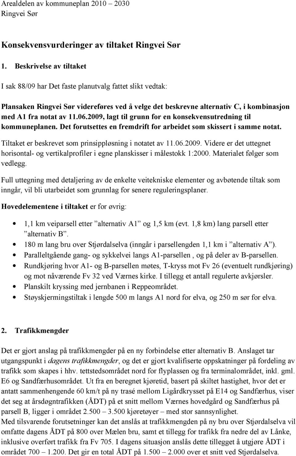 2009, lagt til grunn for en konsekvensutredning til kommuneplanen. Det forutsettes en fremdrift for arbeidet som skissert i samme notat. Tiltaket er beskrevet som prinsippløsning i notatet av 11.06.