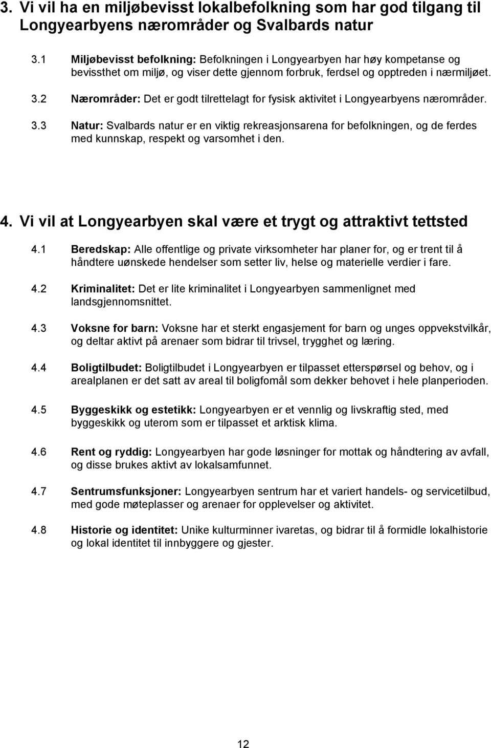2 Nærområder: Det er godt tilrettelagt for fysisk aktivitet i Longyearbyens nærområder. 3.