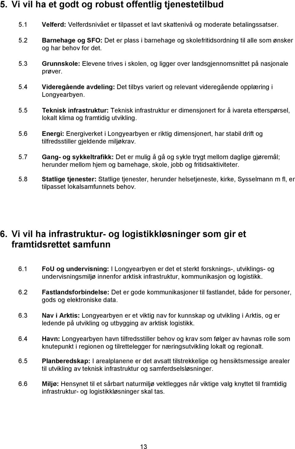 4 Videregående avdeling: Det tilbys variert og relevant videregående opplæring i Longyearbyen. 5.