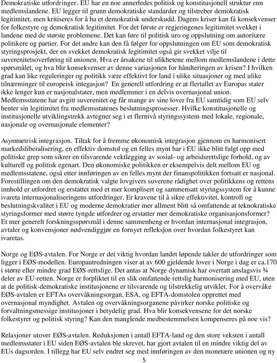 Dagens kriser kan få konsekvenser for folkestyre og demokratisk legitimitet. For det første er regjeringenes legitimitet svekket i landene med de største problemene.