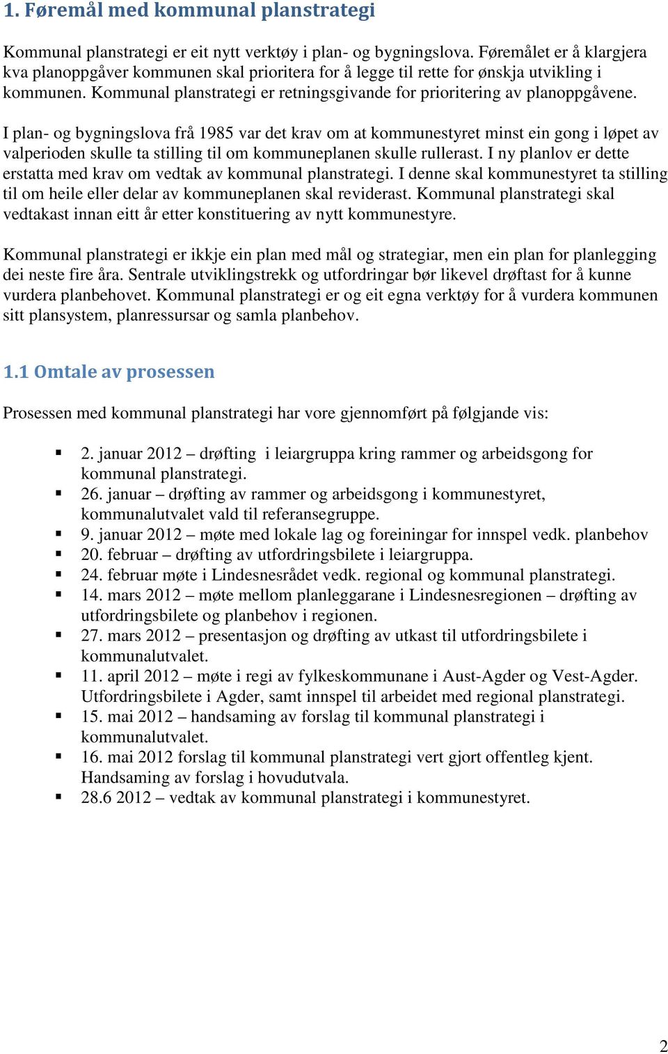 I plan- og bygningslova frå 1985 var det krav om at kommunestyret minst ein gong i løpet av valperioden skulle ta stilling til om kommuneplanen skulle rullerast.