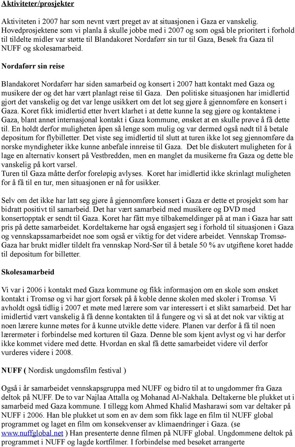 skolesamarbeid. Nordaførr sin reise Blandakoret Nordaførr har siden samarbeid og konsert i 2007 hatt kontakt med Gaza og musikere der og det har vært planlagt reise til Gaza.