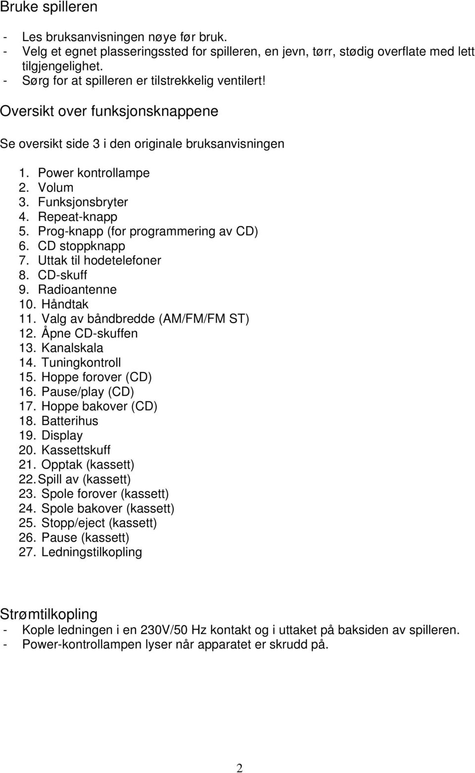 Repeat-knapp 5. Prog-knapp (for programmering av CD) 6. CD stoppknapp 7. Uttak til hodetelefoner 8. CD-skuff 9. Radioantenne 10. Håndtak 11. Valg av båndbredde (AM/FM/FM ST) 12. Åpne CD-skuffen 13.