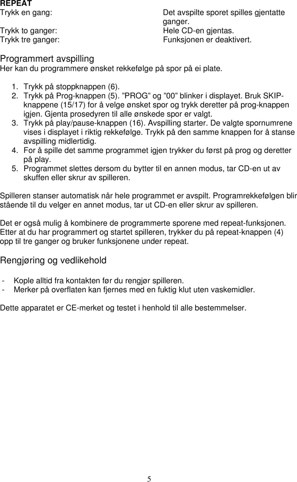 Bruk SKIPknappene (15/17) for å velge ønsket spor og trykk deretter på prog-knappen igjen. Gjenta prosedyren til alle ønskede spor er valgt. 3. Trykk på play/pause-knappen (16). Avspilling starter.