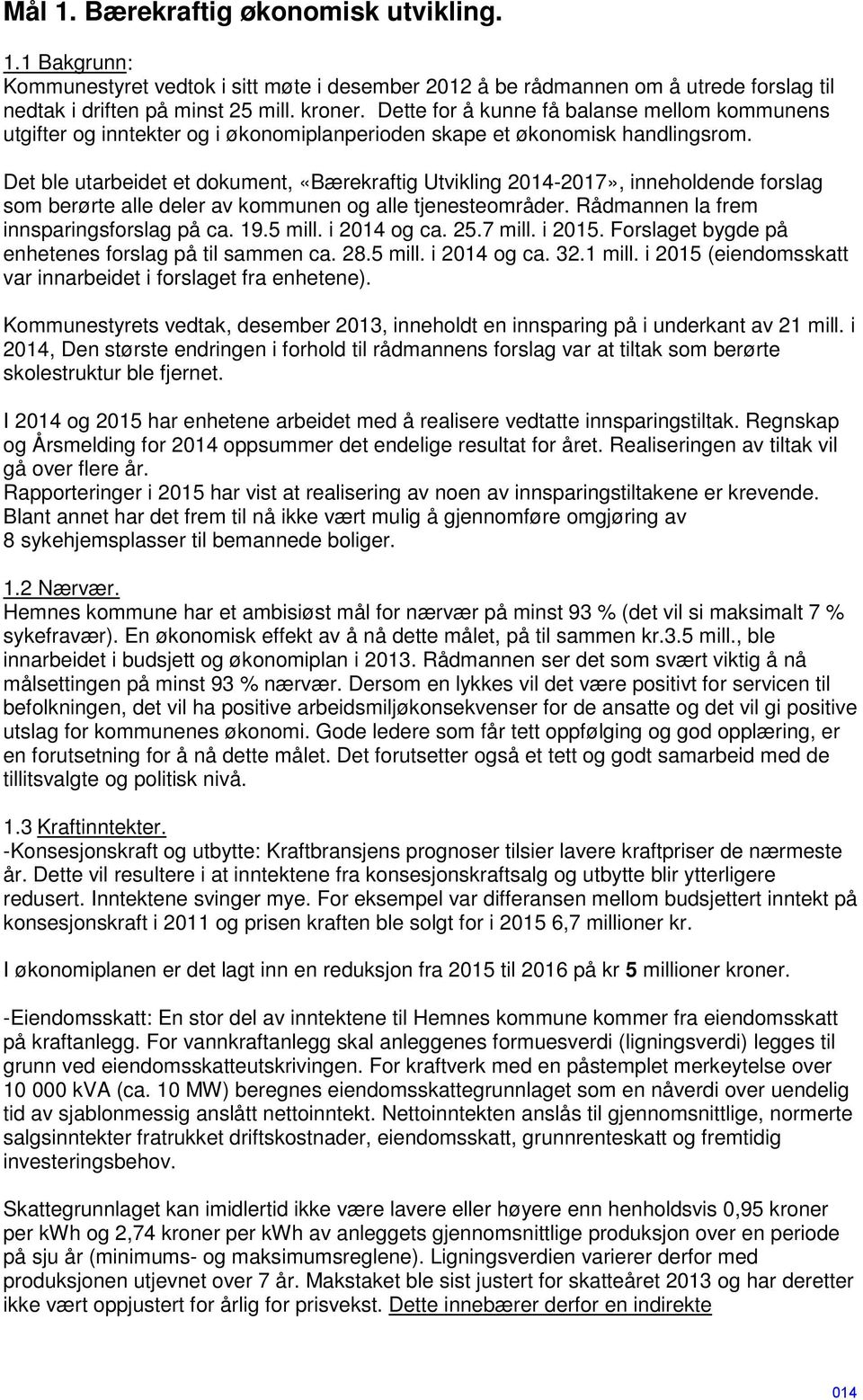 Det ble utarbeidet et dokument, «Bærekraftig Utvikling 20142017», inneholdende forslag som berørte alle deler av kommunen og alle tjenesteområder. Rådmannen la frem innsparingsforslag på ca. 19.