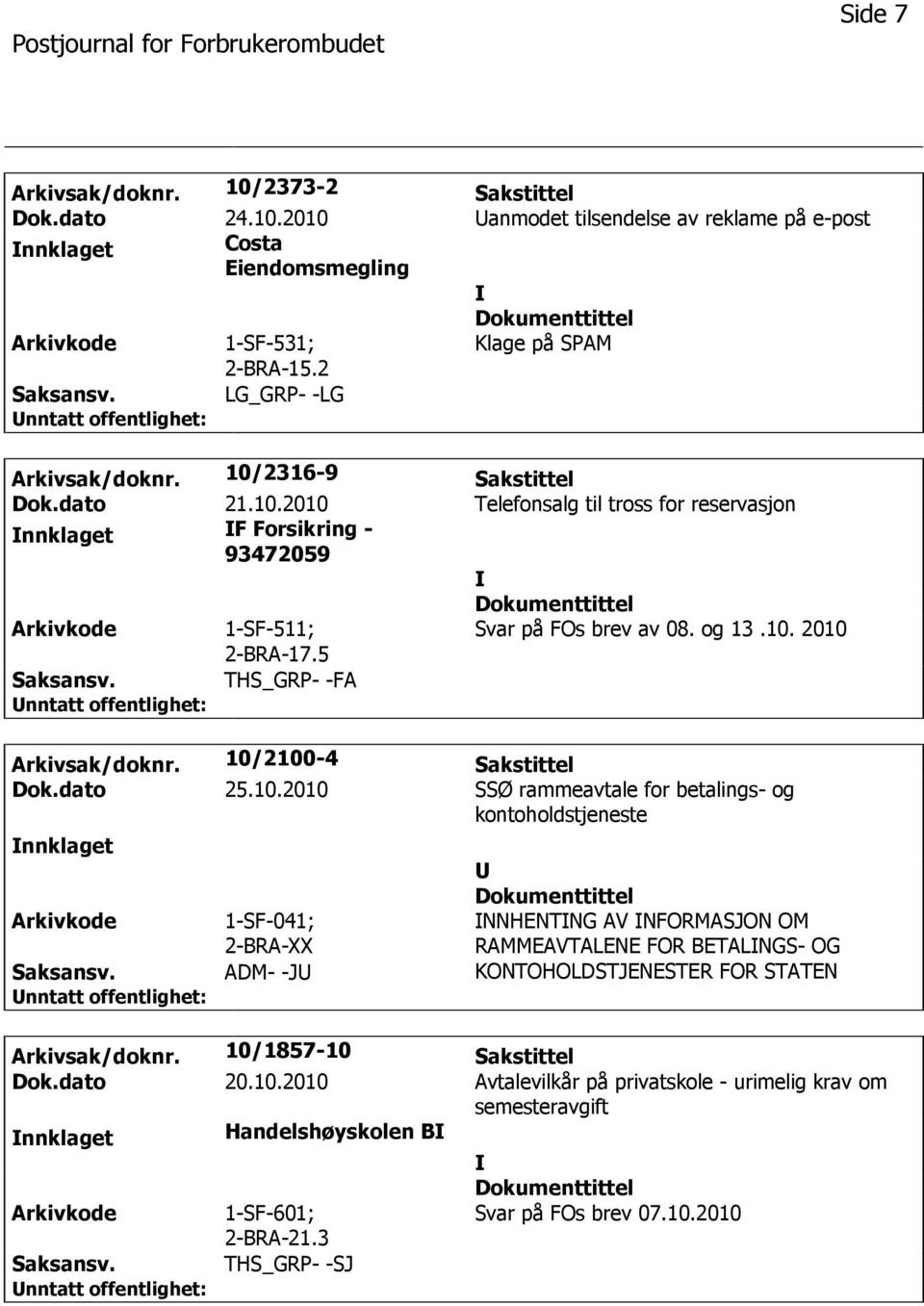 10/2100-4 Sakstittel Dok.dato 25.10.2010 SSØ rammeavtale for betalings- og kontoholdstjeneste nnklaget 1-SF-041; 2-BRA-XX ADM- -J NNHENTNG AV NFORMASJON OM RAMMEAVTALENE FOR BETALNGS- OG KONTOHOLDSTJENESTER FOR STATEN Arkivsak/doknr.