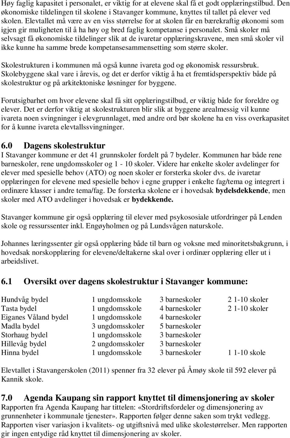 Små skoler må selvsagt få økonomiske tildelinger slik at de ivaretar opplæringskravene, men små skoler vil ikke kunne ha samme brede kompetansesammensetting som større skoler.