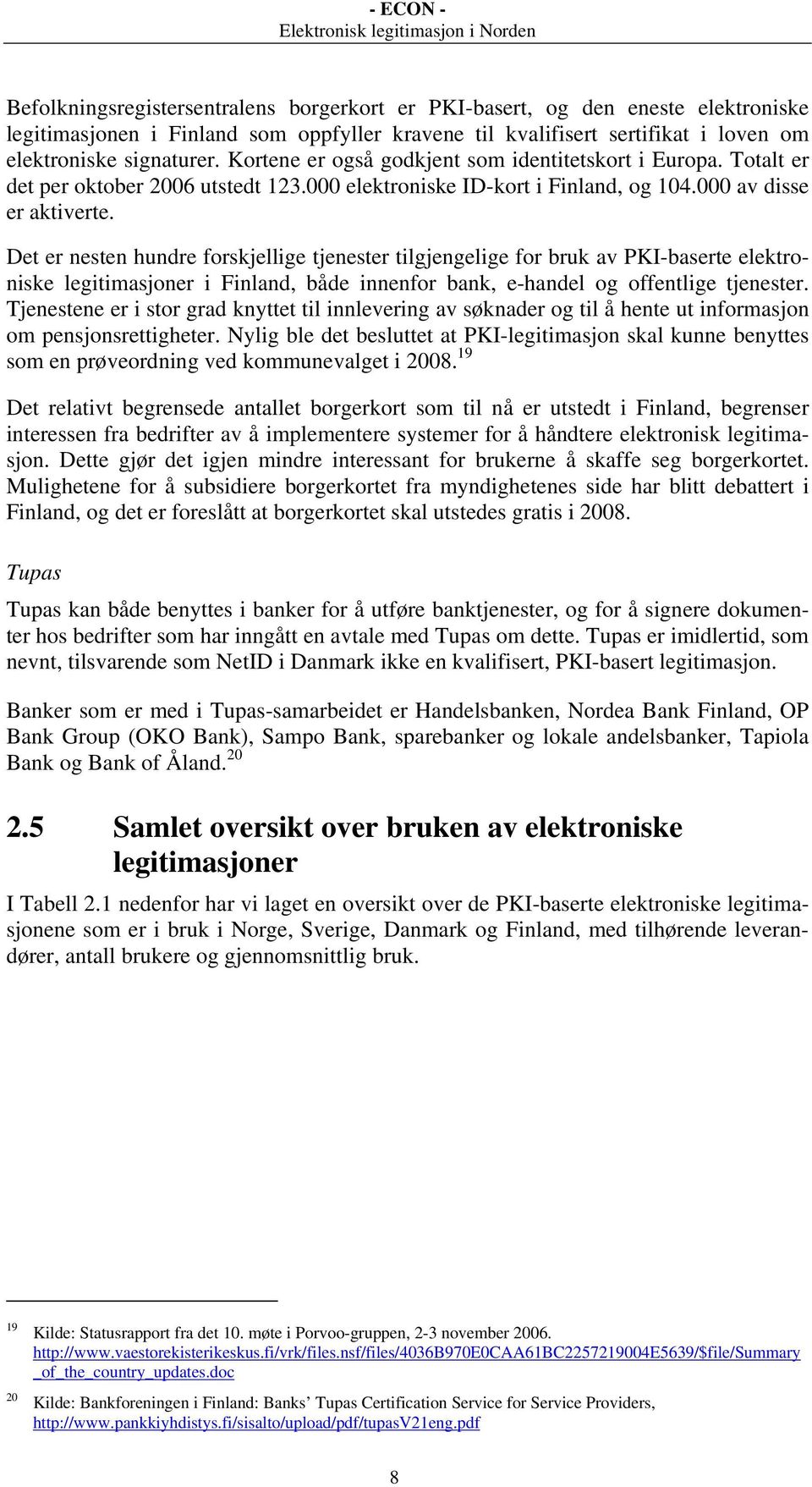 Det er nesten hundre forskjellige tjenester tilgjengelige for bruk av PKI-baserte elektroniske legitimasjoner i Finland, både innenfor bank, e-handel og offentlige tjenester.