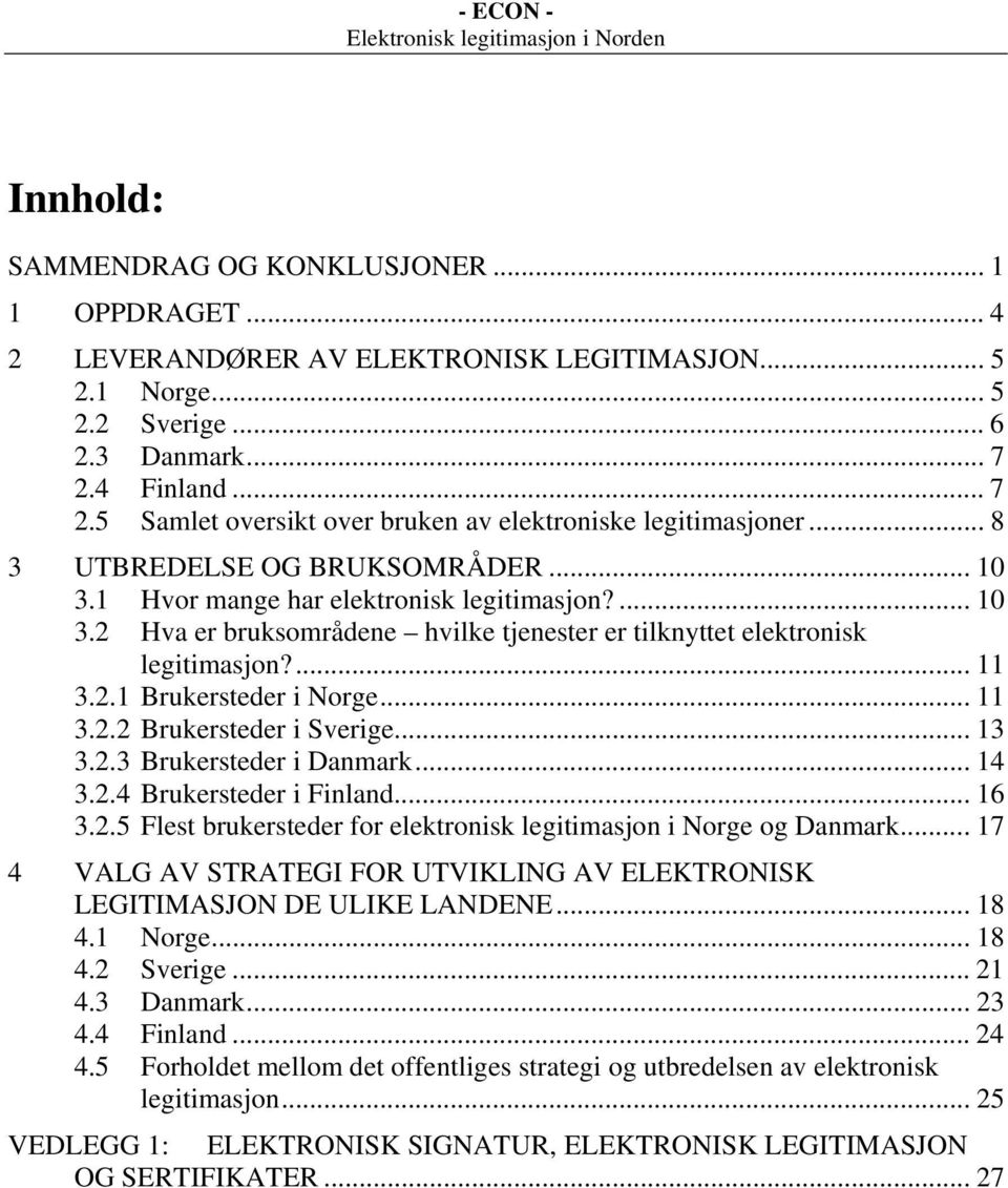 ... 11 3.2.1 Brukersteder i Norge... 11 3.2.2 Brukersteder i Sverige... 13 3.2.3 Brukersteder i Danmark... 14 3.2.4 Brukersteder i Finland... 16 3.2.5 Flest brukersteder for elektronisk legitimasjon i Norge og Danmark.