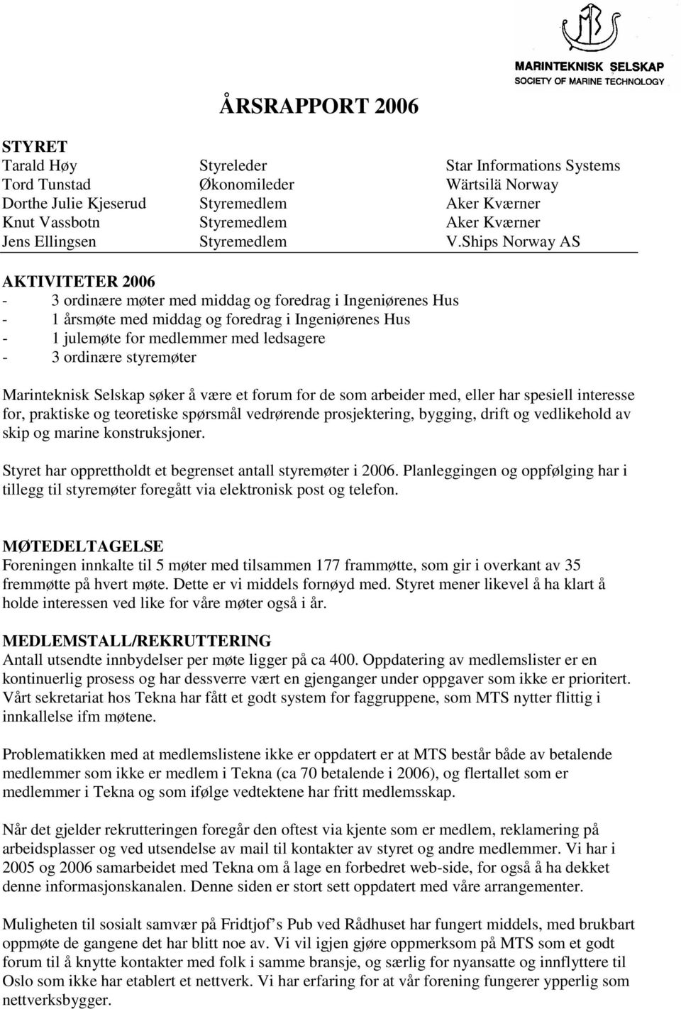 Ships Norway AS AKTIVITETER 2006-3 ordinære møter med middag og foredrag i Ingeniørenes Hus - 1 årsmøte med middag og foredrag i Ingeniørenes Hus - 1 julemøte for medlemmer med ledsagere - 3 ordinære