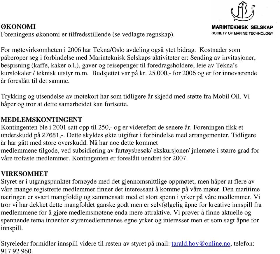 m. Budsjettet var på kr. 25.000,- for 2006 og er for inneværende år foreslått til det samme. Trykking og utsendelse av møtekort har som tidligere år skjedd med støtte fra Mobil Oil.