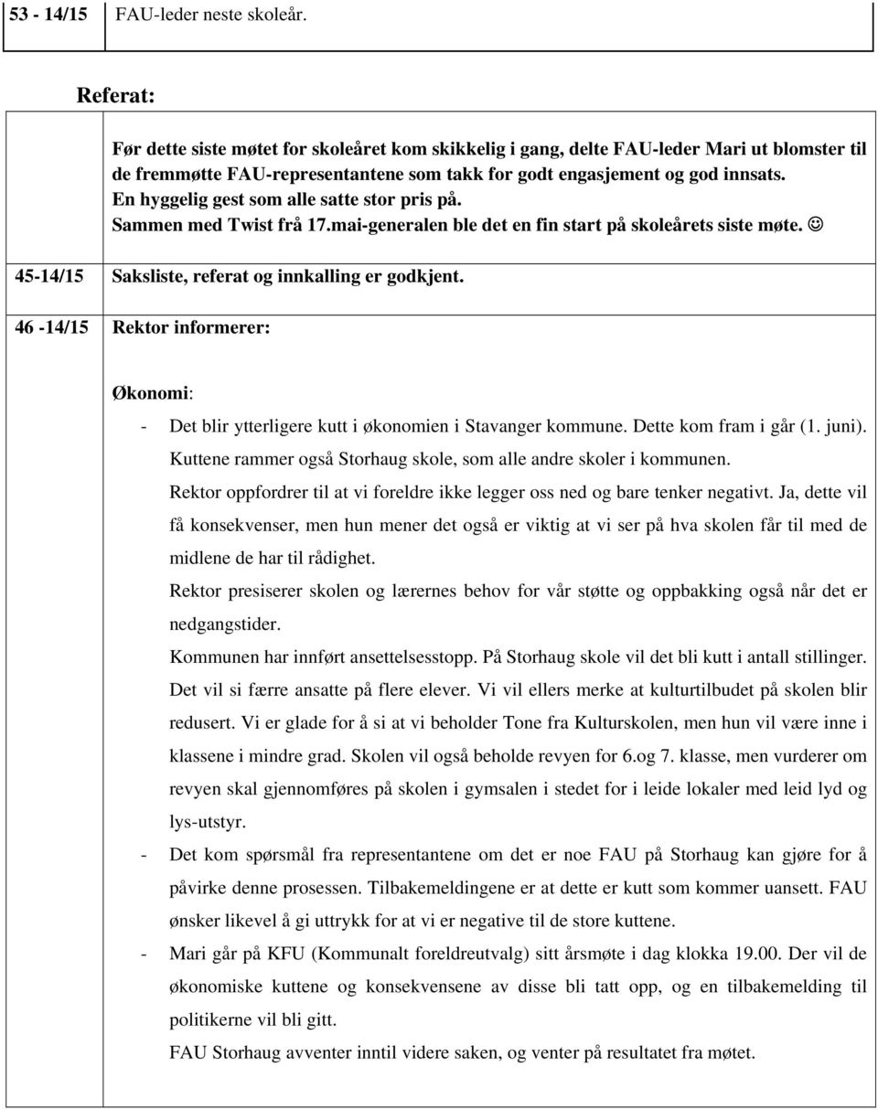 En hyggelig gest som alle satte stor pris på. Sammen med Twist frå 17.mai-generalen ble det en fin start på skoleårets siste møte. 45-14/15 Saksliste, referat og innkalling er godkjent.