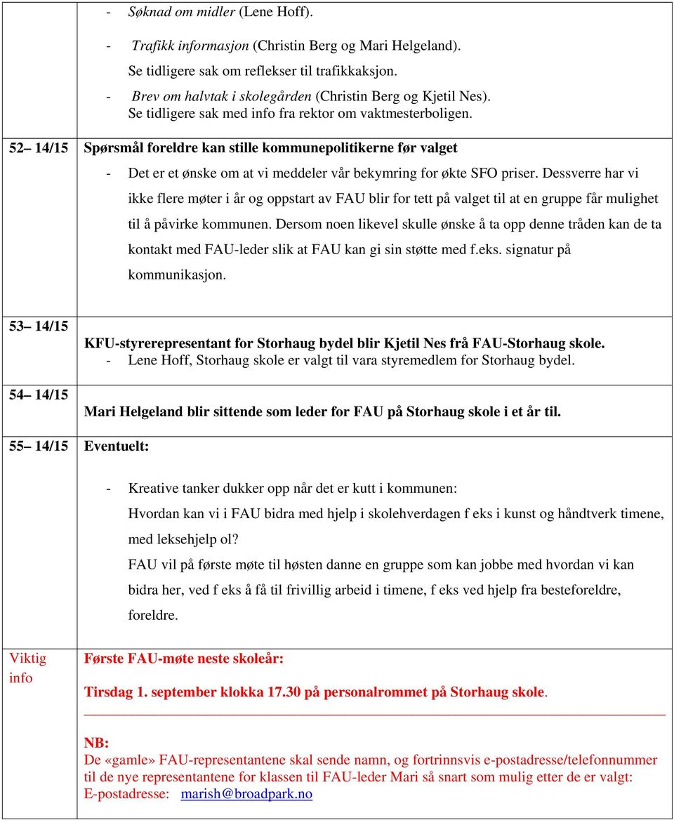 Dessverre har vi ikke flere møter i år og oppstart av FAU blir for tett på valget til at en gruppe får mulighet til å påvirke kommunen.