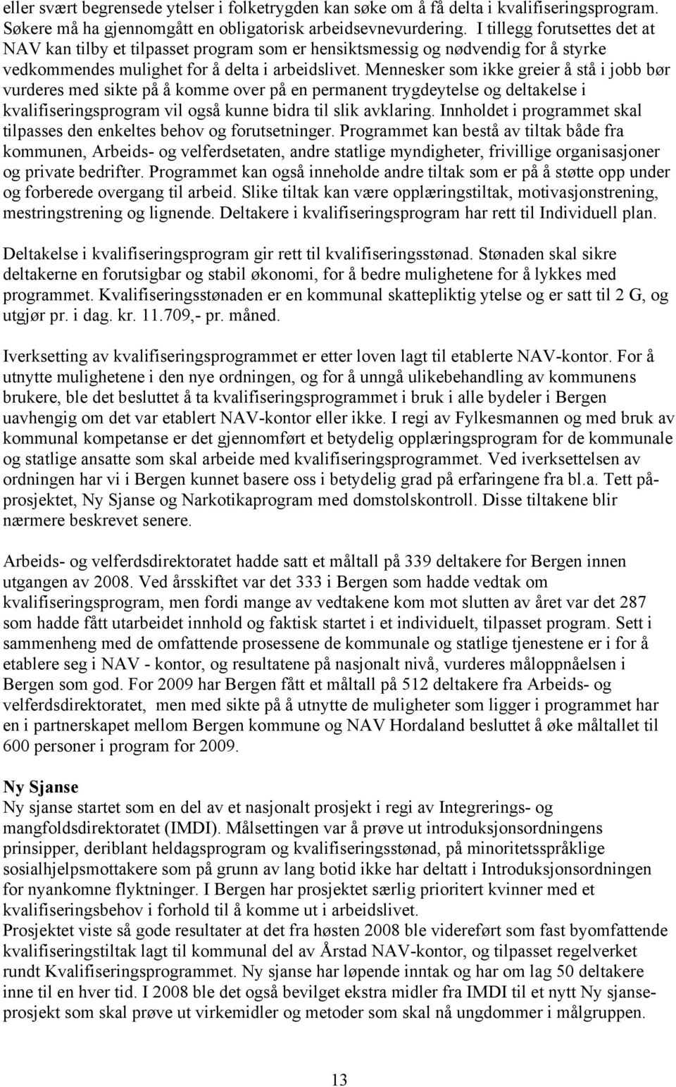 Mennesker som ikke greier å stå i jobb bør vurderes med sikte på å komme over på en permanent trygdeytelse og deltakelse i kvalifiseringsprogram vil også kunne bidra til slik avklaring.