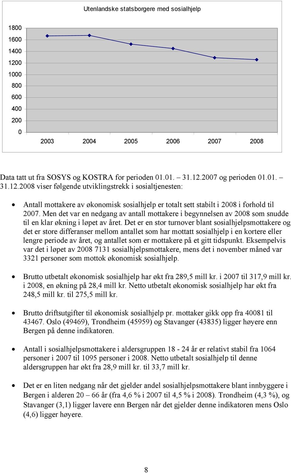 2007 og perioden 01.01. 31.12.2008 viser følgende utviklingstrekk i sosialtjenesten: Antall mottakere av økonomisk sosialhjelp er totalt sett stabilt i 2008 i forhold til 2007.