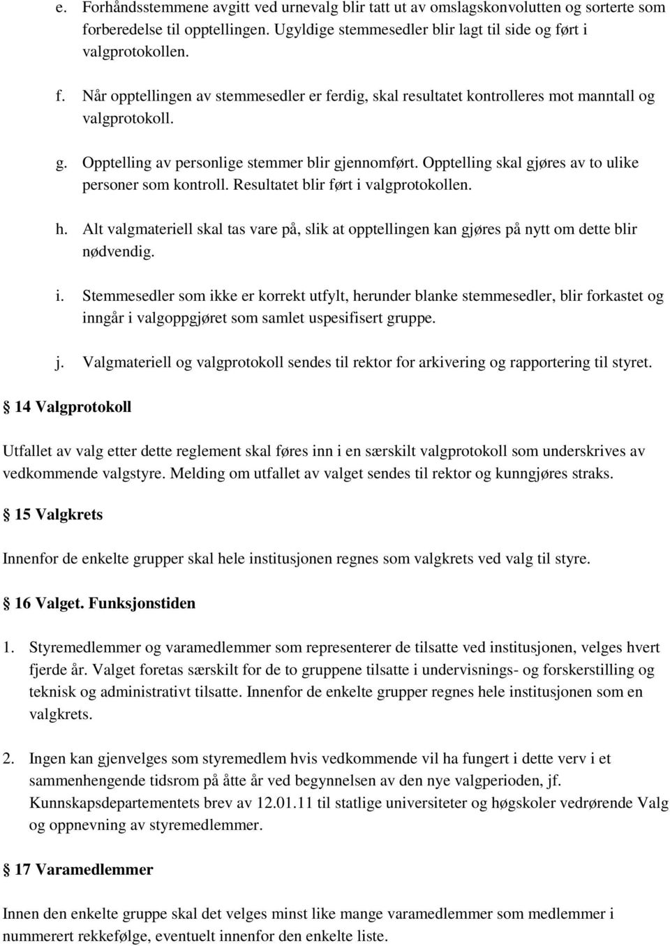 Alt valgmateriell skal tas vare på, slik at opptellingen kan gjøres på nytt om dette blir nødvendig. i.