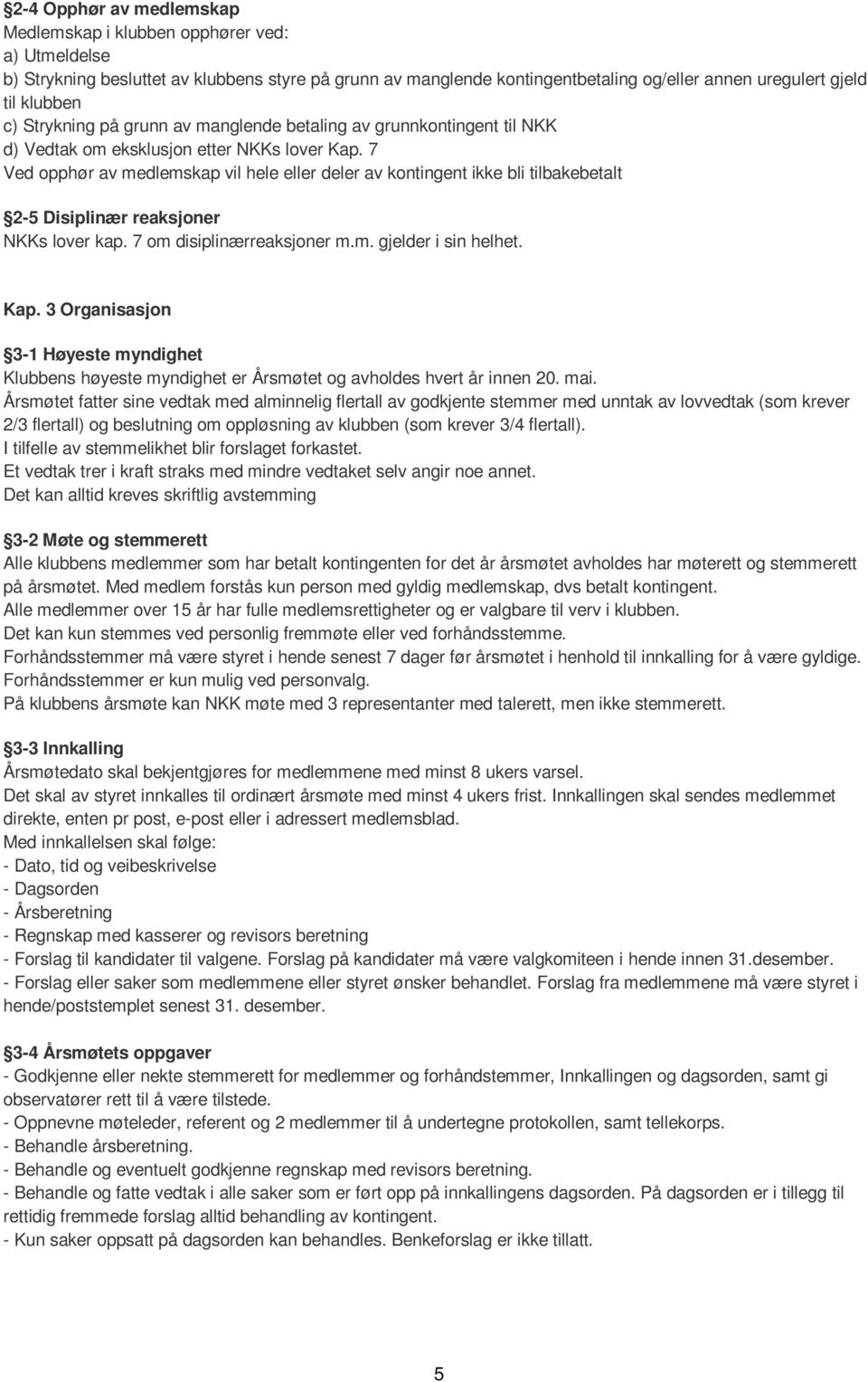 7 Ved opphør av medlemskap vil hele eller deler av kontingent ikke bli tilbakebetalt 2-5 Disiplinær reaksjoner NKKs lover kap. 7 om disiplinærreaksjoner m.m. gjelder i sin helhet. Kap.