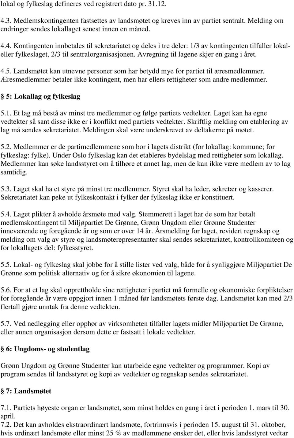 4. Kontingenten innbetales til sekretariatet og deles i tre deler: 1/3 av kontingenten tilfaller lokaleller fylkeslaget, 2/3 til sentralorganisasjonen. Avregning til lagene skjer en gang i året. 4.5.