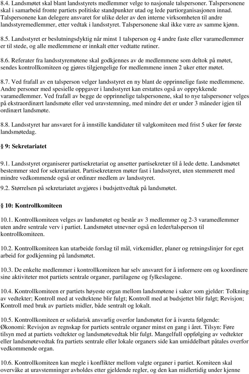 Landsstyret er beslutningsdyktig når minst 1 talsperson og 4 andre faste eller varamedlemmer er til stede, og alle medlemmene er innkalt etter vedtatte rutiner. 8.6.