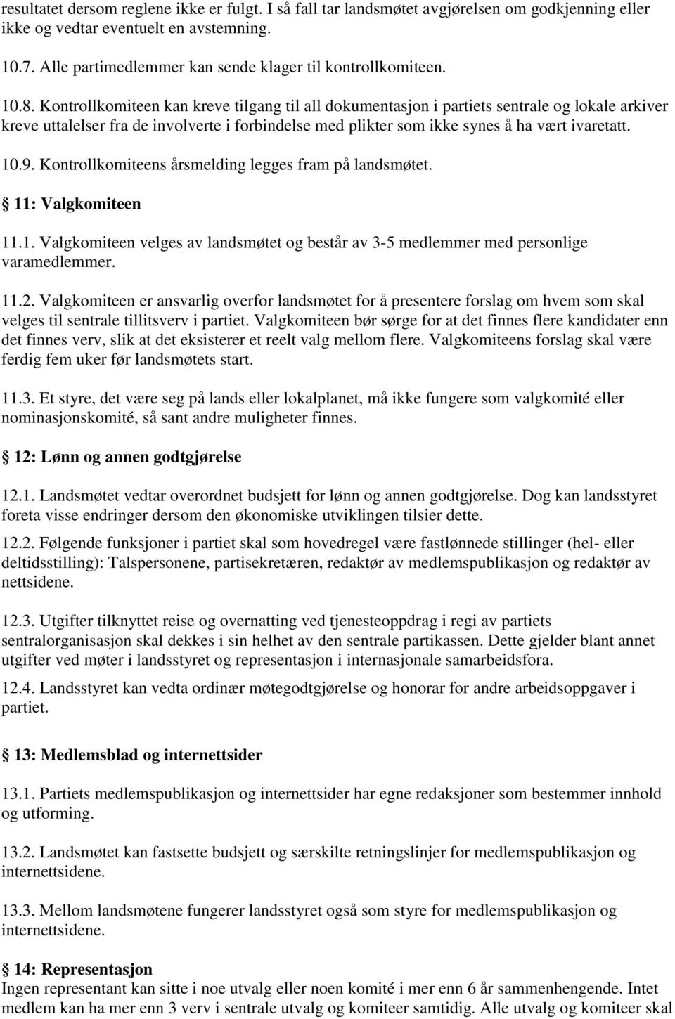 Kontrollkomiteen kan kreve tilgang til all dokumentasjon i partiets sentrale og lokale arkiver kreve uttalelser fra de involverte i forbindelse med plikter som ikke synes å ha vært ivaretatt. 10.9.