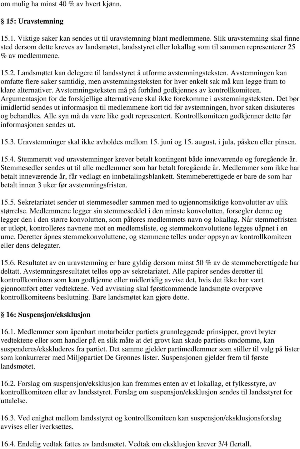 Avstemningen kan omfatte flere saker samtidig, men avstemningsteksten for hver enkelt sak må kun legge fram to klare alternativer. Avstemningsteksten må på forhånd godkjennes av kontrollkomiteen.